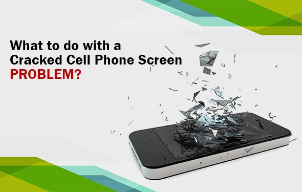 What to do with a Cracked Cell Phone Screen problem