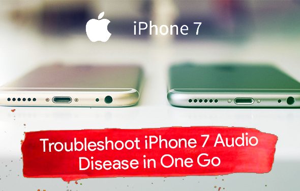 Troubleshoot iPhone 7 Audio Disease in One Go